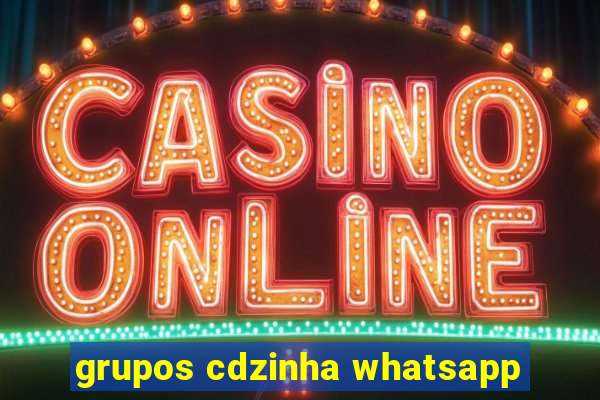 grupos cdzinha whatsapp